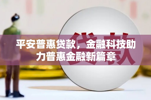 竹东平安普惠贷款，金融科技助力普惠金融新篇章