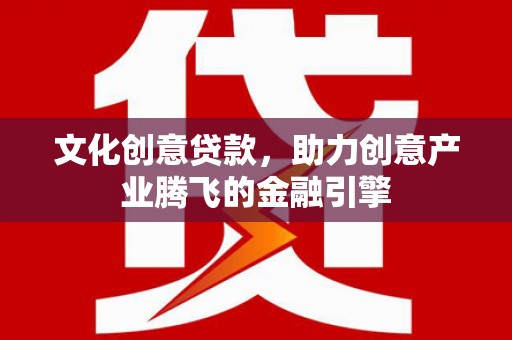 竹东文化创意贷款，助力创意产业腾飞的金融引擎