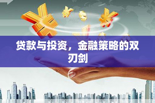 竹东贷款与投资，金融策略的双刃剑
