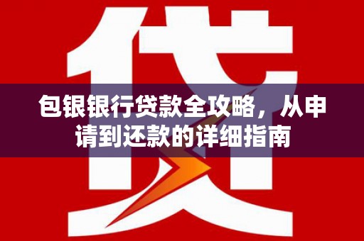 竹东包银银行贷款全攻略，从申请到还款的详细指南