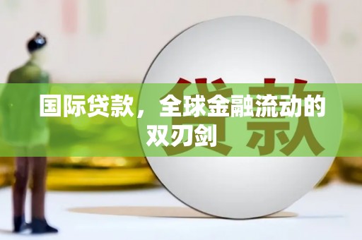 竹东国际贷款，全球金融流动的双刃剑