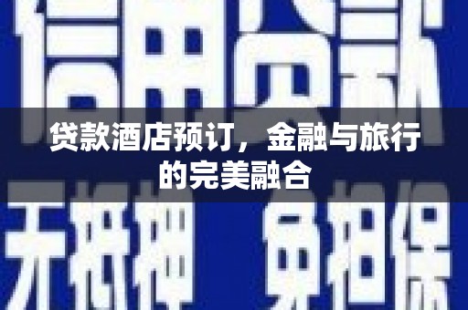 竹东贷款酒店预订，金融与旅行的完美融合