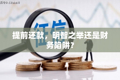 竹东提前还款，明智之举还是财务陷阱？