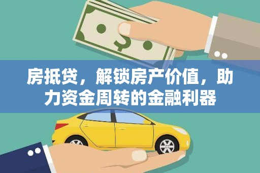 竹东房抵贷，解锁房产价值，助力资金周转的金融利器