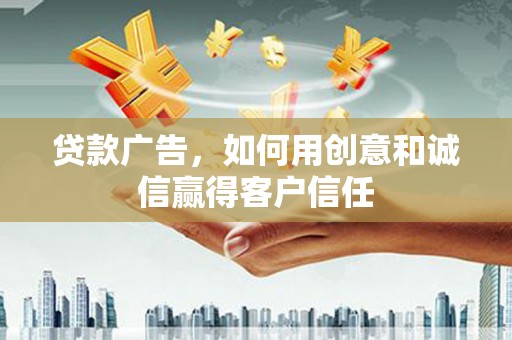 竹东贷款广告，如何用创意和诚信赢得客户信任