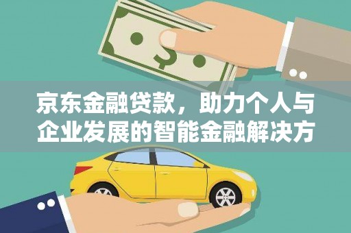 竹东京东金融贷款，助力个人与企业发展的智能金融解决方案