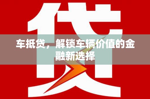 竹东车抵贷，解锁车辆价值的金融新选择