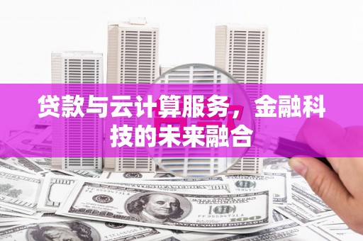 竹东贷款与云计算服务，金融科技的未来融合