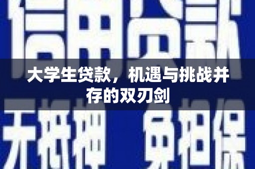 竹东大学生贷款，机遇与挑战并存的双刃剑