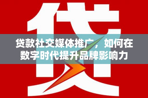 竹东贷款社交媒体推广，如何在数字时代提升品牌影响力