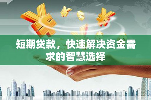 竹东短期贷款，快速解决资金需求的智慧选择
