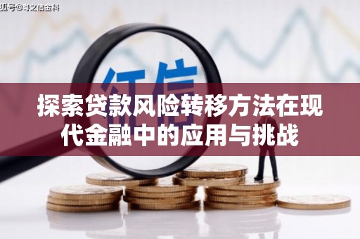 竹东探索贷款风险转移方法在现代金融中的应用与挑战