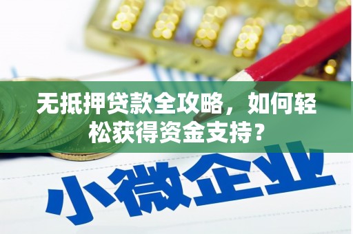 竹东无抵押贷款全攻略，如何轻松获得资金支持？