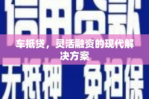 竹东车抵贷，灵活融资的现代解决方案