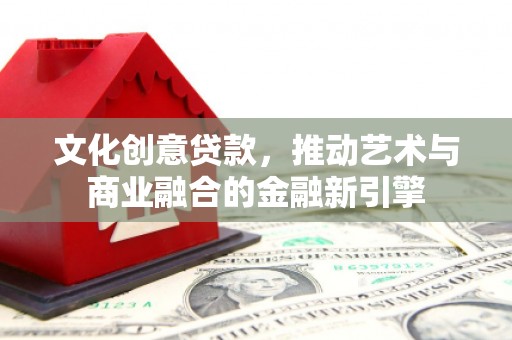 竹东文化创意贷款，推动艺术与商业融合的金融新引擎