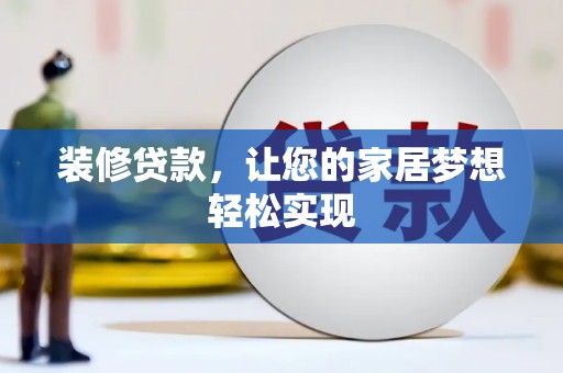 竹东装修贷款，让您的家居梦想轻松实现