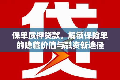 竹东保单质押贷款，解锁保险单的隐藏价值与融资新途径