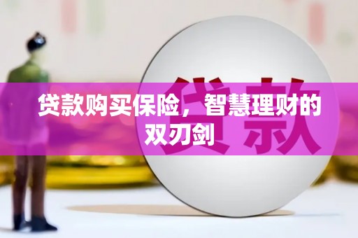 竹东贷款购买保险，智慧理财的双刃剑