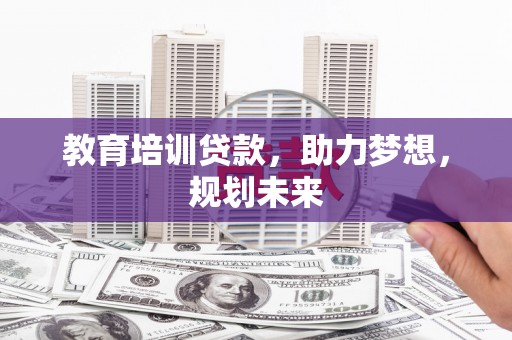 竹东教育培训贷款，助力梦想，规划未来