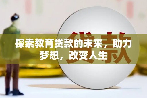 竹东探索教育贷款的未来，助力梦想，改变人生
