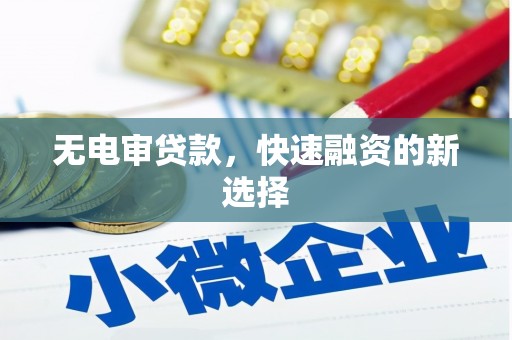 竹东无电审贷款，快速融资的新选择