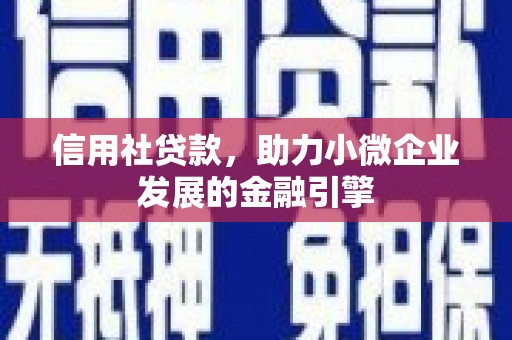 竹东信用社贷款，助力小微企业发展的金融引擎