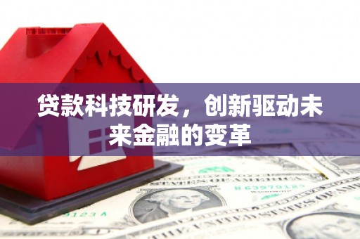 竹东贷款科技研发，创新驱动未来金融的变革