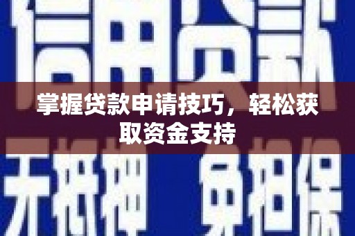 竹东掌握贷款申请技巧，轻松获取资金支持