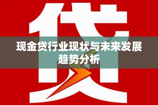 竹东现金贷行业现状与未来发展趋势分析