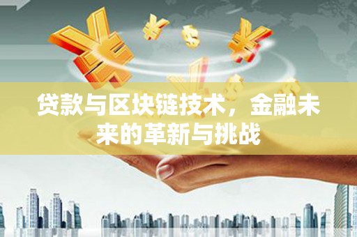 竹东贷款与区块链技术，金融未来的革新与挑战