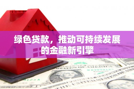 竹东绿色贷款，推动可持续发展的金融新引擎