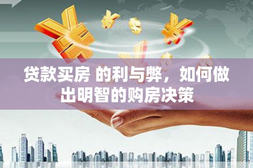 竹东贷款买房 的利与弊，如何做出明智的购房决策