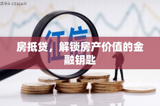 竹东房抵贷，解锁房产价值的金融钥匙