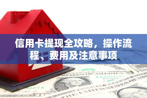 竹东信用卡提现全攻略，操作流程、费用及注意事项