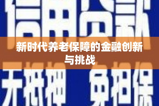 竹东新时代养老保障的金融创新与挑战