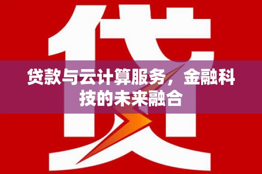 竹东贷款与云计算服务，金融科技的未来融合