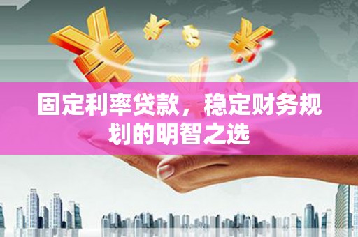 竹东固定利率贷款，稳定财务规划的明智之选