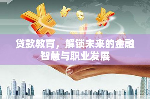 竹东贷款教育，解锁未来的金融智慧与职业发展