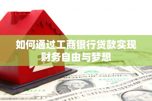 竹东如何通过工商银行贷款实现财务自由与梦想