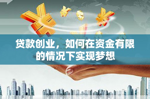 竹东贷款创业，如何在资金有限的情况下实现梦想