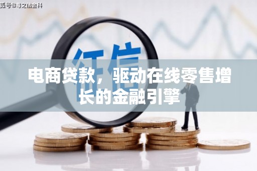 竹东电商贷款，驱动在线零售增长的金融引擎