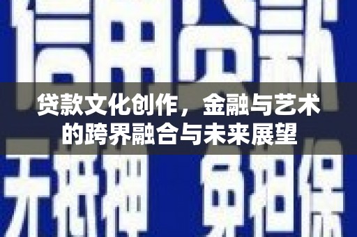 竹东贷款文化创作，金融与艺术的跨界融合与未来展望