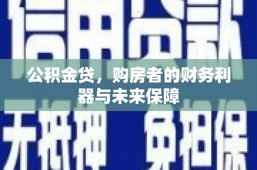 竹东公积金贷，购房者的财务利器与未来保障