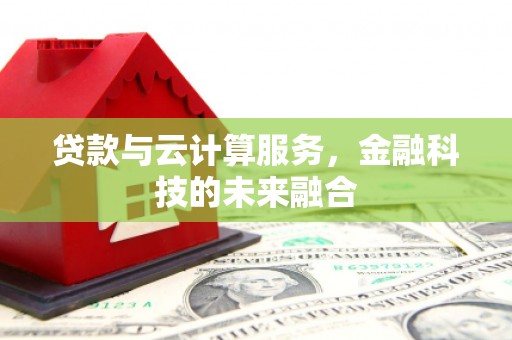 竹东贷款与云计算服务，金融科技的未来融合