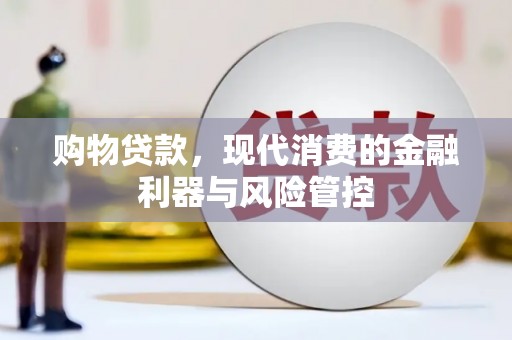 竹东购物贷款，现代消费的金融利器与风险管控