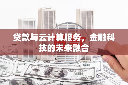 竹东贷款与云计算服务，金融科技的未来融合