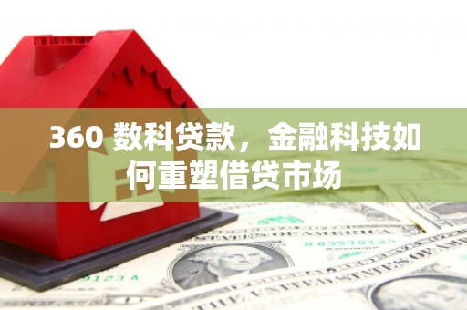 竹东360 数科贷款，金融科技如何重塑借贷市场
