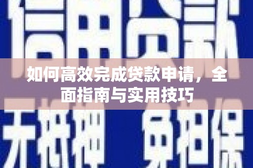 竹东如何高效完成贷款申请，全面指南与实用技巧