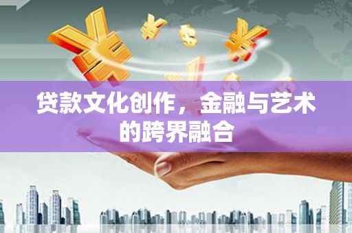 竹东贷款文化创作，金融与艺术的跨界融合