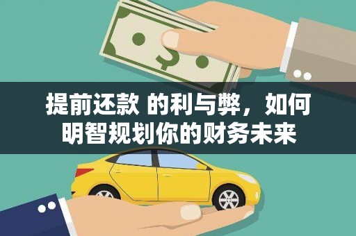 竹东提前还款 的利与弊，如何明智规划你的财务未来